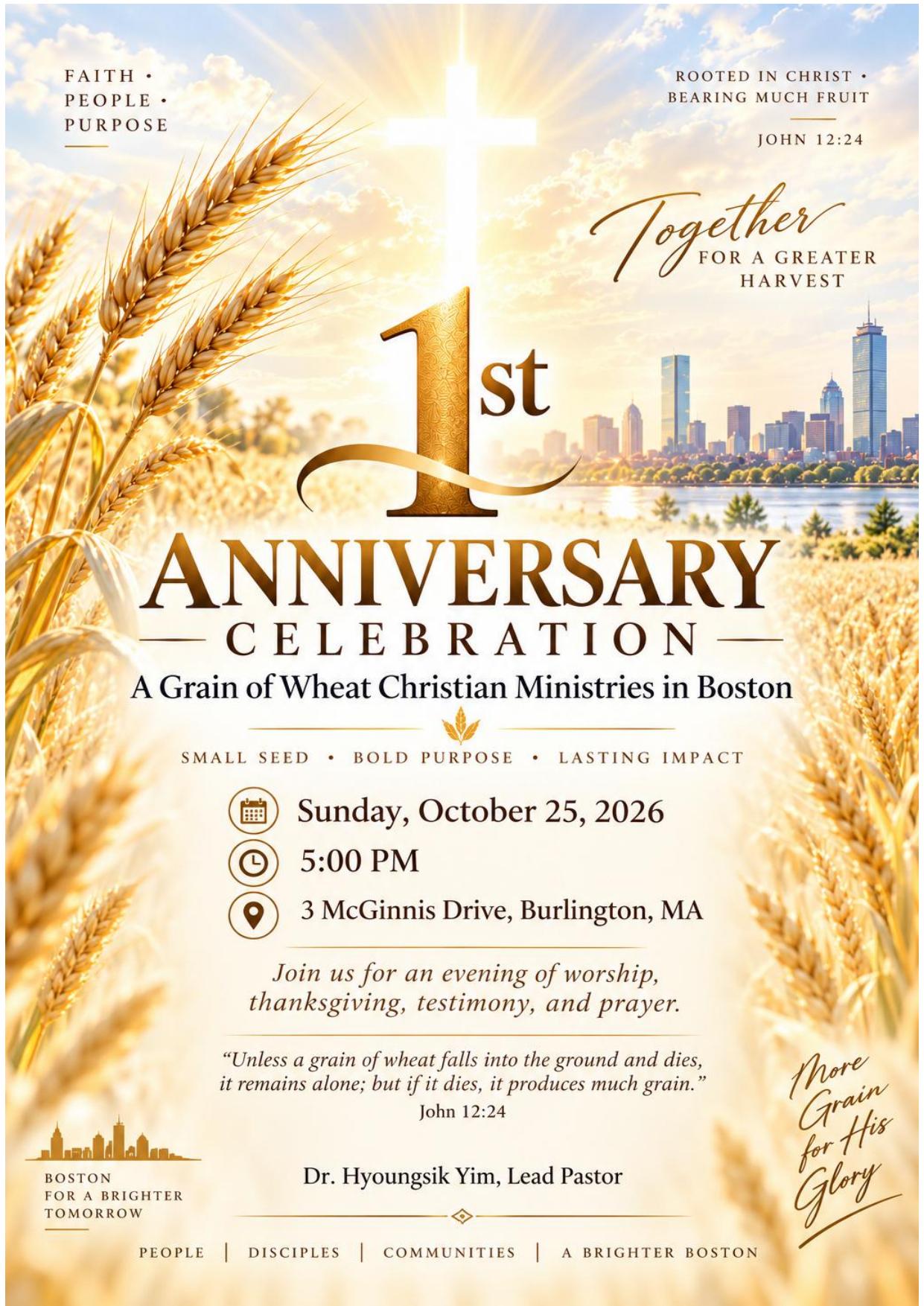 A Grain of Wheat Christian Ministries in Boston first anniversary celebration. Sunday, October 25, 2026 at 5:00 PM, 3 McGinnis Drive, Burlington, MA. Join us for worship, thanksgiving, testimony, and prayer.
